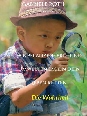 cover image of Wie Pflanzen- Erd- und Umweltenergien dein Leben retten--Spannender Gesundheitsratgeber über artgerechte Ernährung um Krankheiten und Seuchen und die Zerstörung der Natur und Umwelt zu verhindern.